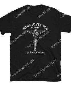 Jesus loves you but i don't go fuck yourself shirt 1(1) - Copy