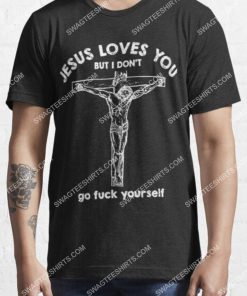 Jesus loves you but i don't go fuck yourself shirt 2(1)