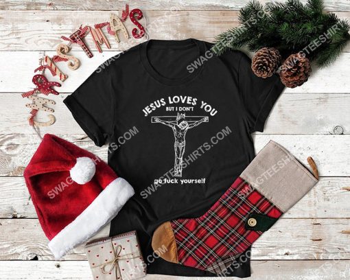 Jesus loves you but i don't go fuck yourself shirt 3(1)