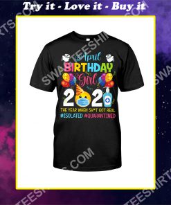 april birthday girl 2021 the year when shit got real shirt