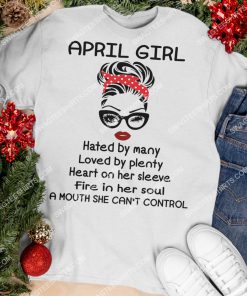 april girl hated by many loved by plenty heart on her sleeve fire in her soul a mouth she can't control shirt 2(1)