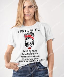 april girl hated by many loved by plenty heart on her sleeve fire in her soul a mouth she can't control shirt 3(1)