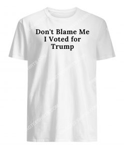 don't blame me i voted for trump shirt 1(1)