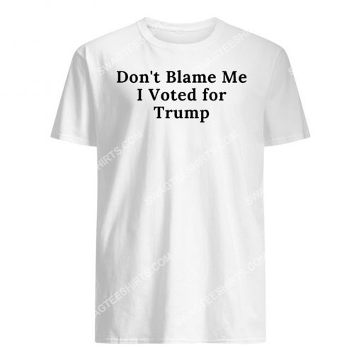 don't blame me i voted for trump shirt 1(1)