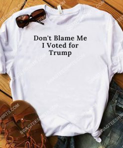 don't blame me i voted for trump shirt 2(1)