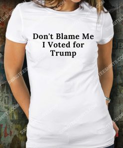 don't blame me i voted for trump shirt 3(1)