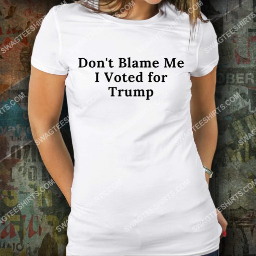 don't blame me i voted for trump shirt 3(1)
