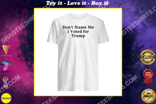 don't blame me i voted for trump shirt