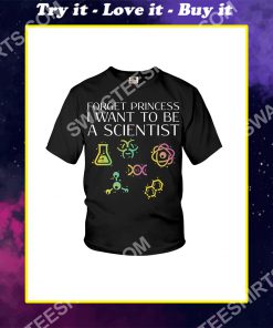 forget princess i want to be a scientist shirt