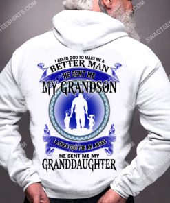 i asked God to make me a better man he sent me my grandson i asked God for an angel he sent me my granddaughter shirt 3(1)