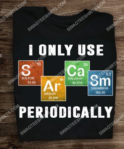 i only use sarcasm periodically shirt 3(1) - Copy