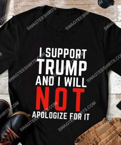 i support trump and i will not apologize for it shirt 2(1)