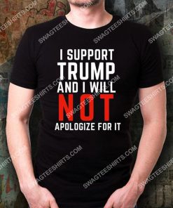 i support trump and i will not apologize for it shirt 3(1) - Copy