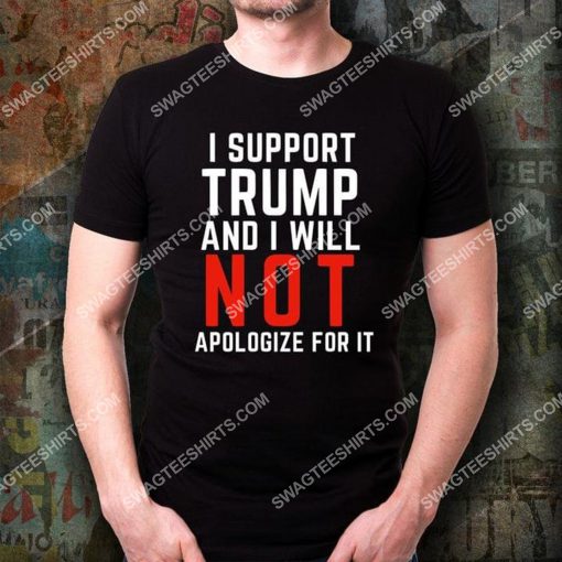 i support trump and i will not apologize for it shirt 3(1) - Copy