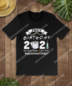 july birthday 2021 the year when shit got real quarantined shirt 2(1)