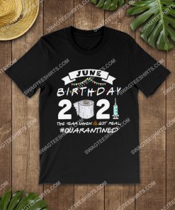 june birthday 2021 the year when got real quarantined birthday shirt 2(1)