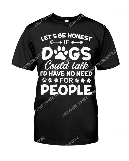 let's be honest if dogs could talk i'd have no need for people shirt 1(1)