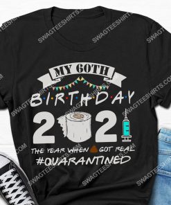 my 60th birthday 2021 the year when shit got real quarantined shirt 2(1)