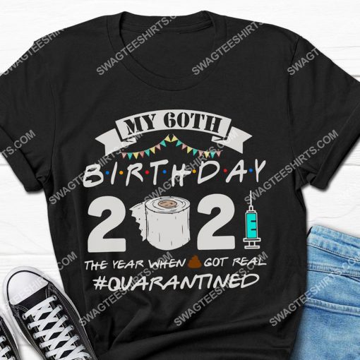 my 60th birthday 2021 the year when shit got real quarantined shirt 2(1)