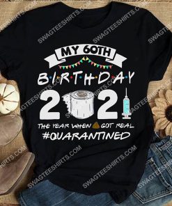my 60th birthday 2021 the year when shit got real quarantined shirt 3(1)