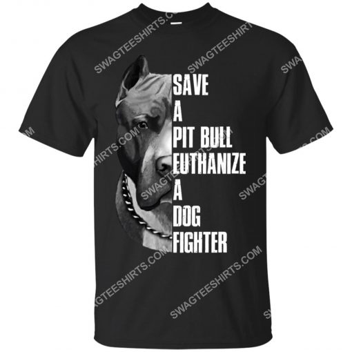 save a pitbull euthanize a dog fighter dogs lover shirt 1(1)