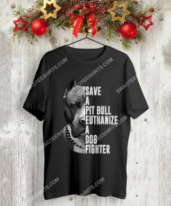save a pitbull euthanize a dog fighter dogs lover shirt 2(1)