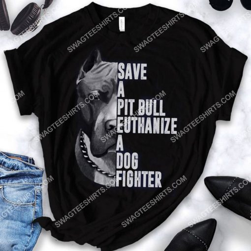 save a pitbull euthanize a dog fighter dogs lover shirt 3(1) - Copy