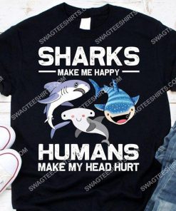 sharks make me happy humans make my head hurt shirt 2(1) - Copy