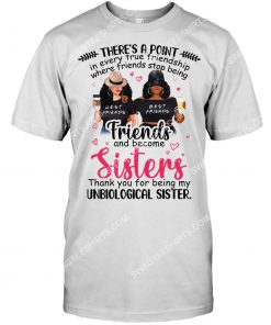 there's a point in every true friendship where friends stop being friends and become sisters shirt 1(1)