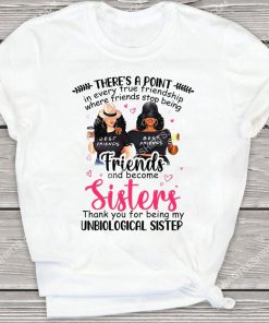 there's a point in every true friendship where friends stop being friends and become sisters shirt 2(1) - Copy