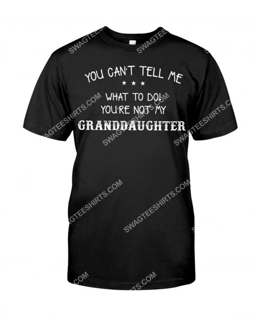 you can't tell me what to do you're not my granddaughter shirt 1(1)