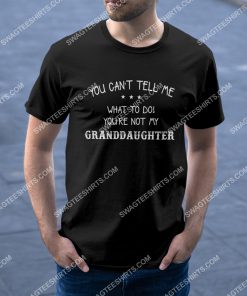 you can't tell me what to do you're not my granddaughter shirt 2(1)