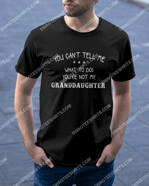 you can't tell me what to do you're not my granddaughter shirt 2(1)