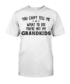 you can't tell me what to do you're not my grandkids shirt 1(1)