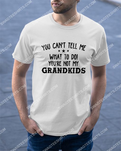 you can't tell me what to do you're not my grandkids shirt 2(1)