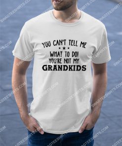 you can't tell me what to do you're not my grandkids shirt 2(1) - Copy