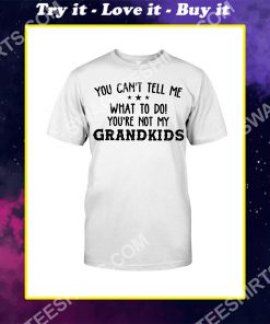 you can't tell me what to do you're not my grandkids shirt