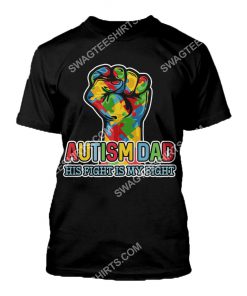 autism awareness autism dad his fight is my fight all over printed tshirt 1