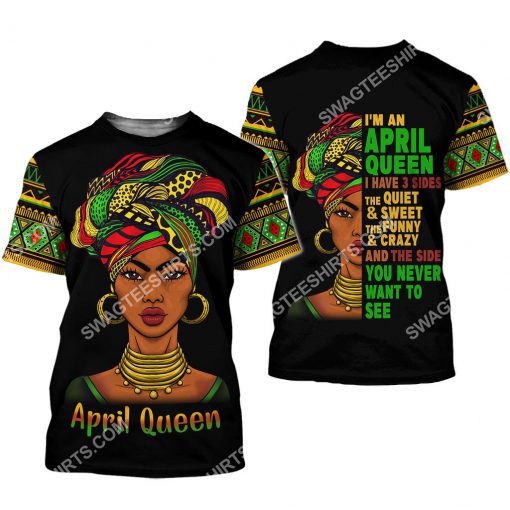 black girl i'm an april queen i have 3 sides the quiet and sweet all over printed tshirt 1