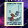 dachshund please close the lid the dog thinks this is its water bowl poster