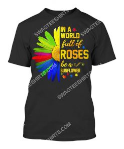 in the world full of roses be a sunflower autism awareness all over printed tshirt 1 - Copy