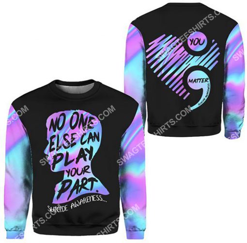suicide prevention awareness no one else can play your part all over printed sweatshirt 1