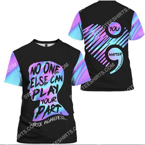 suicide prevention awareness no one else can play your part all over printed tshirt 1
