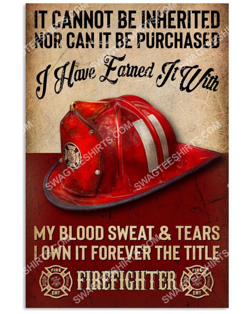 vintage it cannot be inherited nor can it be purchased i have earned it with my blood sweat and tear firefighter poster 1(1)
