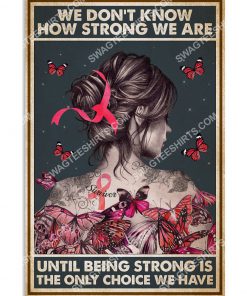 vintage we don’t know how strong we are until being strong is the only choice we have breast cancer poster 1(1)