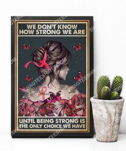vintage we don’t know how strong we are until being strong is the only choice we have breast cancer poster 4(1)