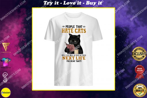 black cat people hate cats will come back as mice in their next life shirt