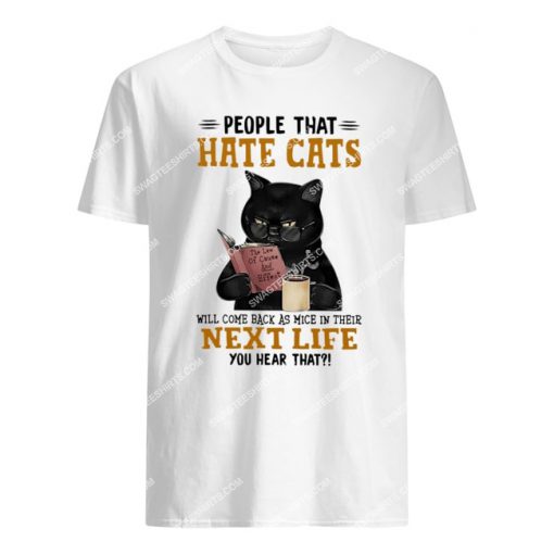 black cat people hate cats will come back as mice in their next life tshirt 1