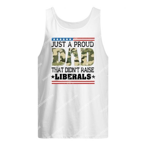 fathers day just a proud dad that didn't raise liberals camo tank top 1