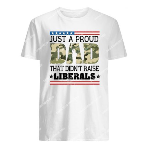 fathers day just a proud dad that didn't raise liberals camo tshirt 1